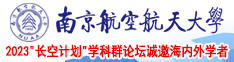 男操女摸胸操逼爽死了视频南京航空航天大学2023“长空计划”学科群论坛诚邀海内外学者